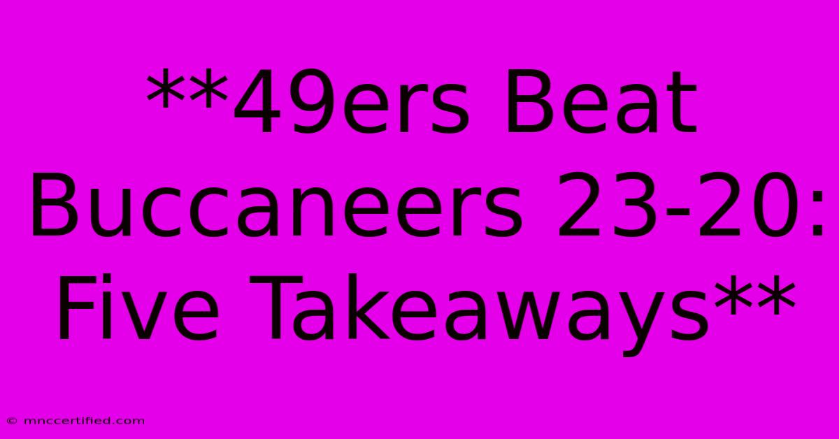 **49ers Beat Buccaneers 23-20: Five Takeaways**