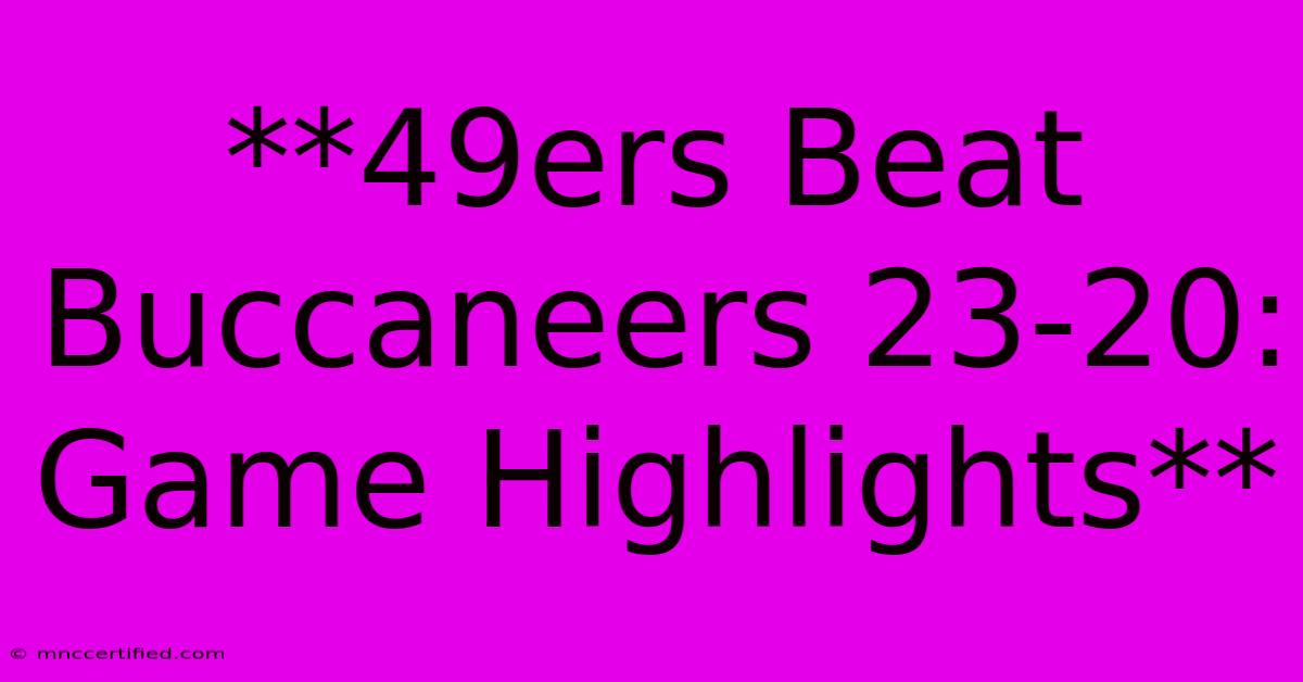 **49ers Beat Buccaneers 23-20: Game Highlights**