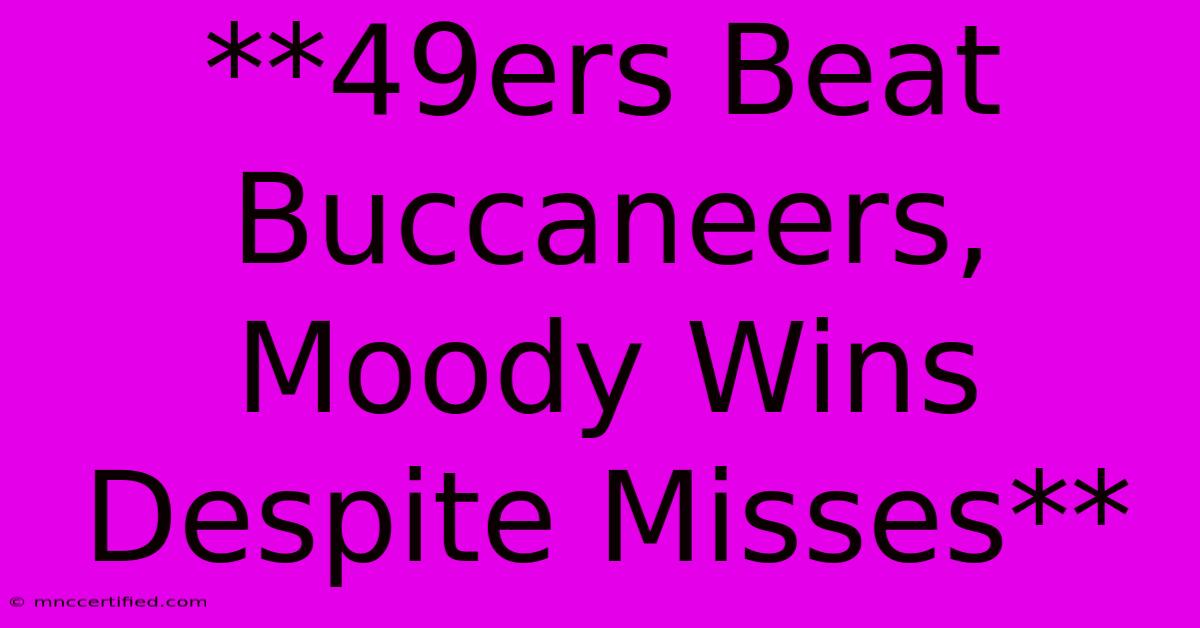 **49ers Beat Buccaneers, Moody Wins Despite Misses**