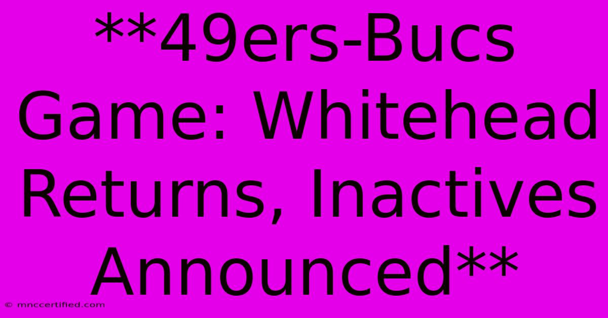 **49ers-Bucs Game: Whitehead Returns, Inactives Announced**