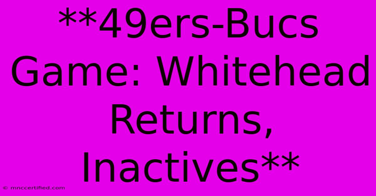 **49ers-Bucs Game: Whitehead Returns, Inactives**