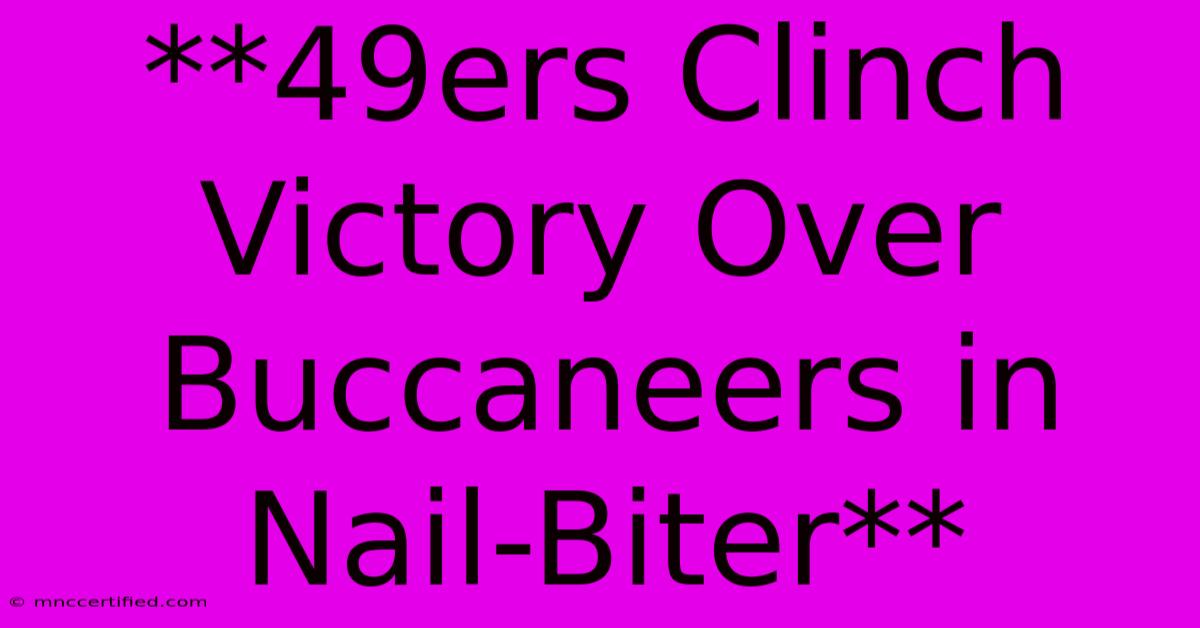 **49ers Clinch Victory Over Buccaneers In Nail-Biter**