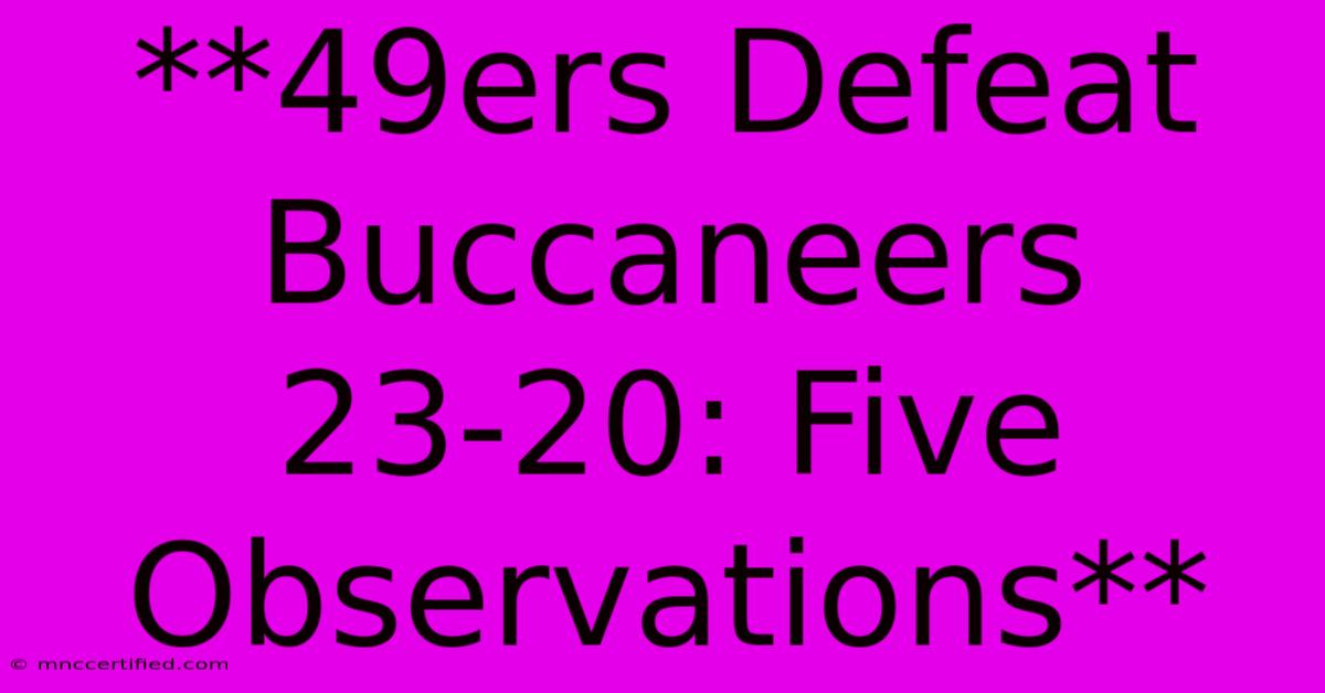 **49ers Defeat Buccaneers 23-20: Five Observations** 