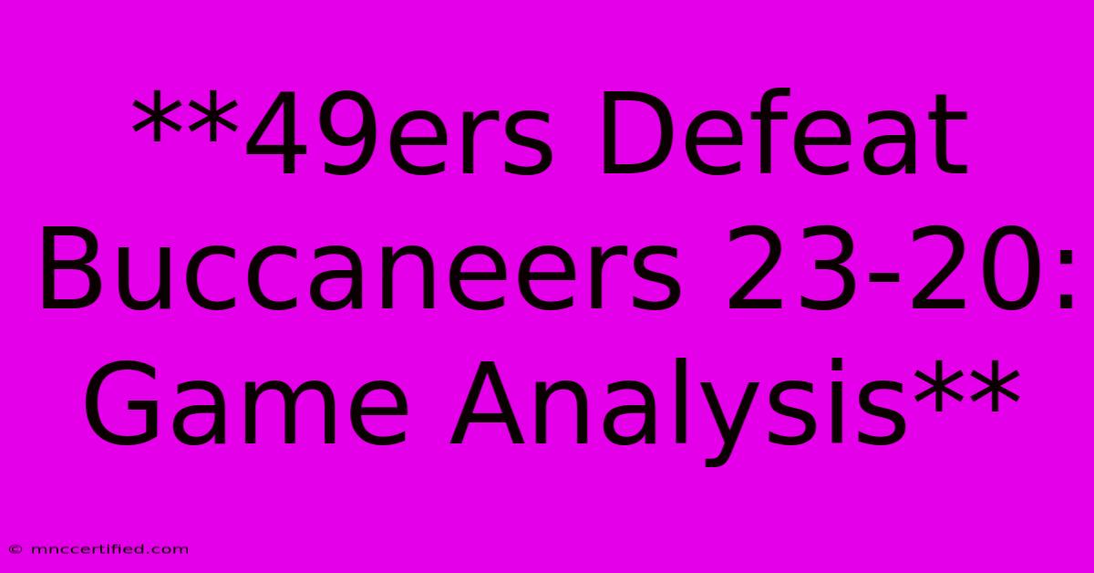 **49ers Defeat Buccaneers 23-20: Game Analysis**