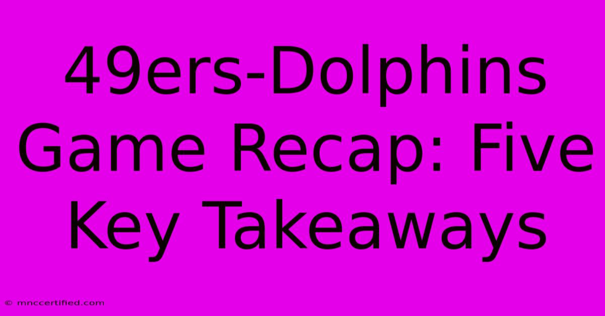 49ers-Dolphins Game Recap: Five Key Takeaways