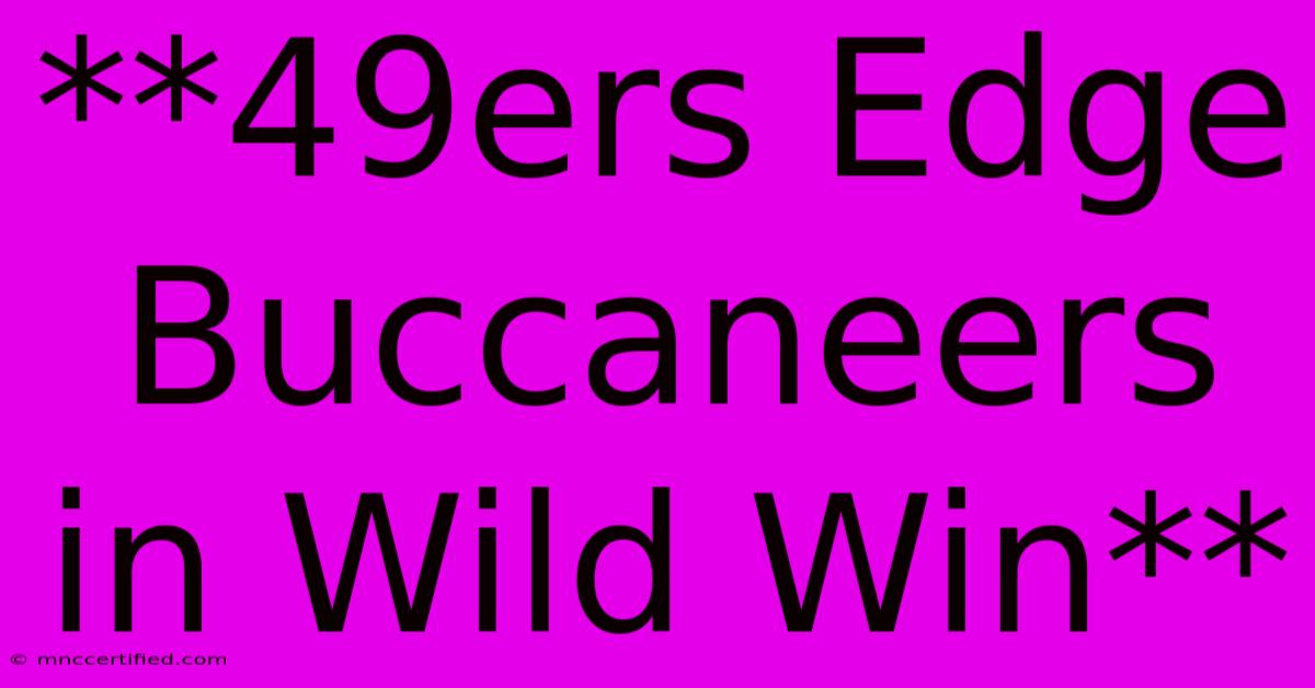 **49ers Edge Buccaneers In Wild Win**