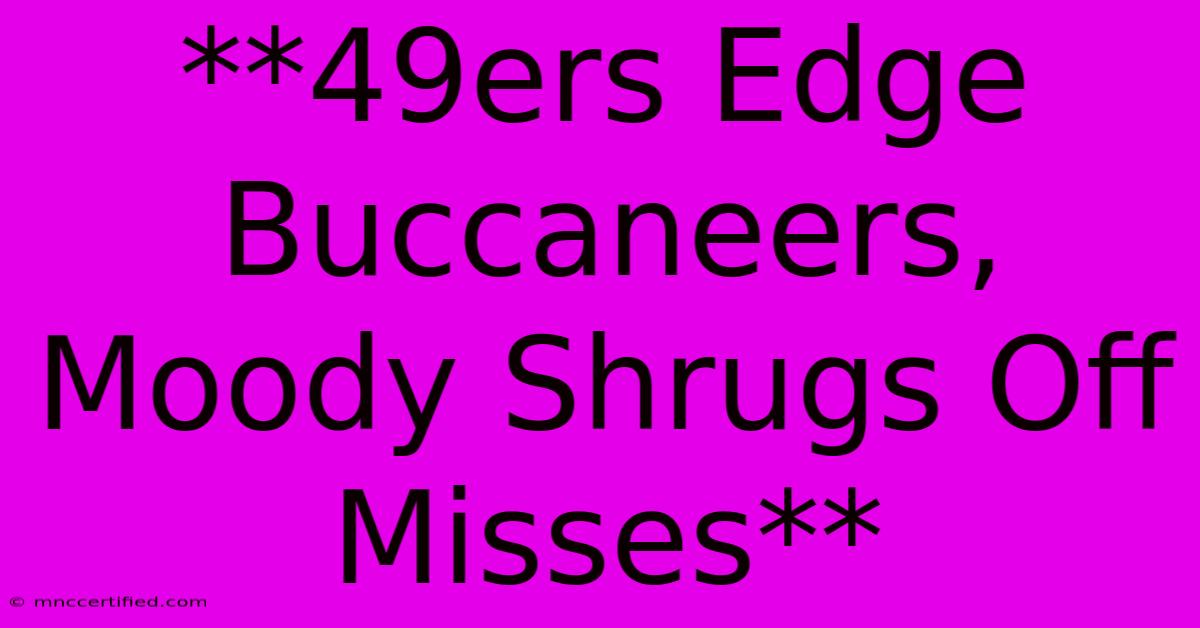 **49ers Edge Buccaneers, Moody Shrugs Off Misses**