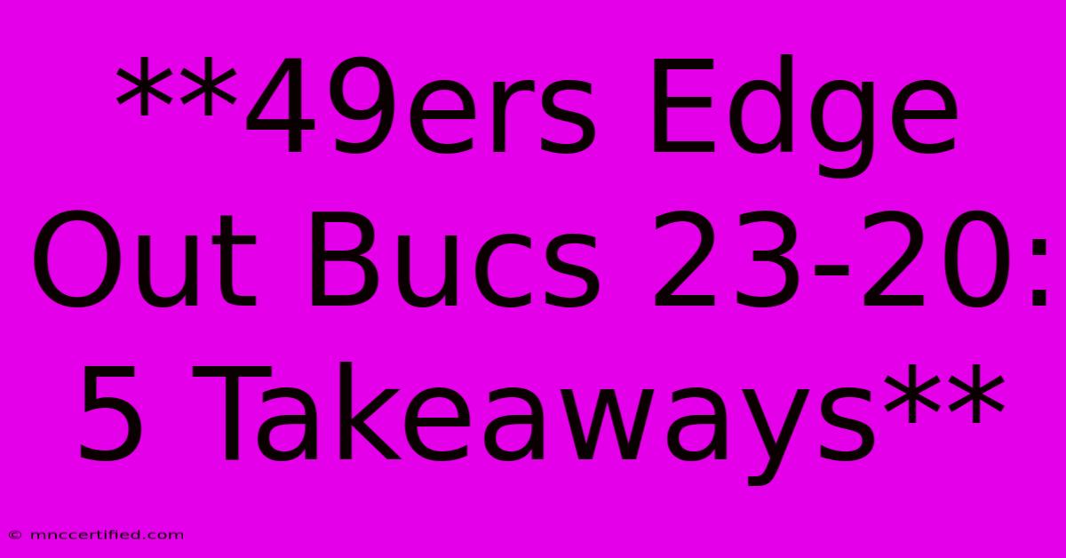 **49ers Edge Out Bucs 23-20: 5 Takeaways**