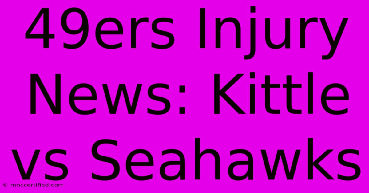 49ers Injury News: Kittle Vs Seahawks