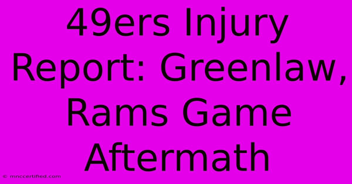 49ers Injury Report: Greenlaw, Rams Game Aftermath