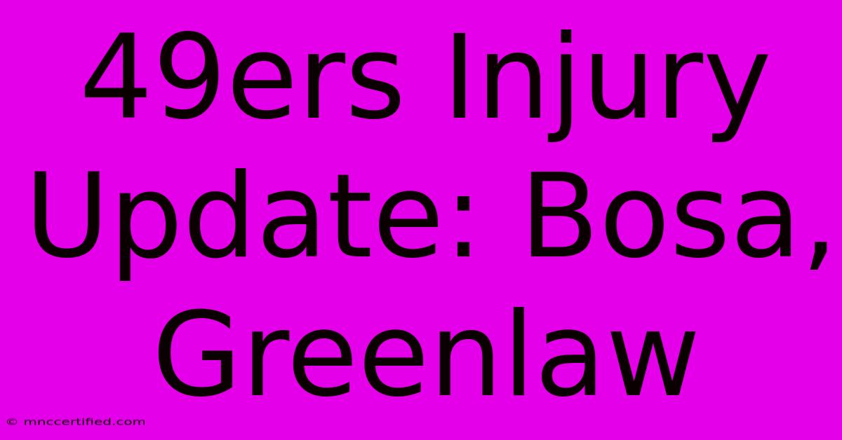 49ers Injury Update: Bosa, Greenlaw