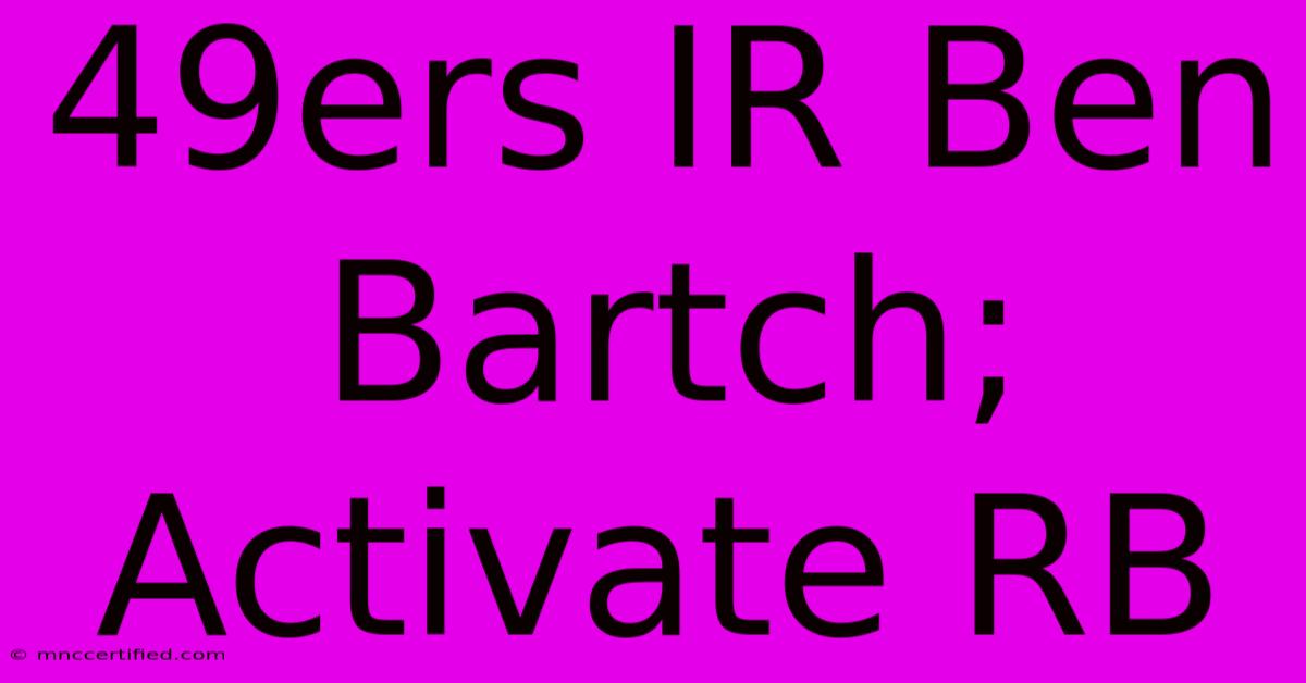 49ers IR Ben Bartch; Activate RB