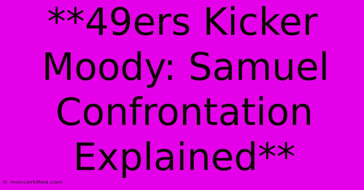 **49ers Kicker Moody: Samuel Confrontation Explained**