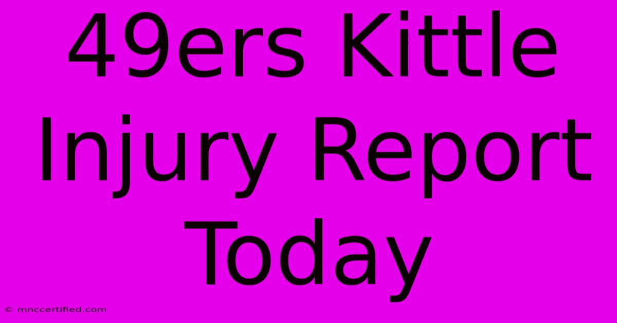 49ers Kittle Injury Report Today