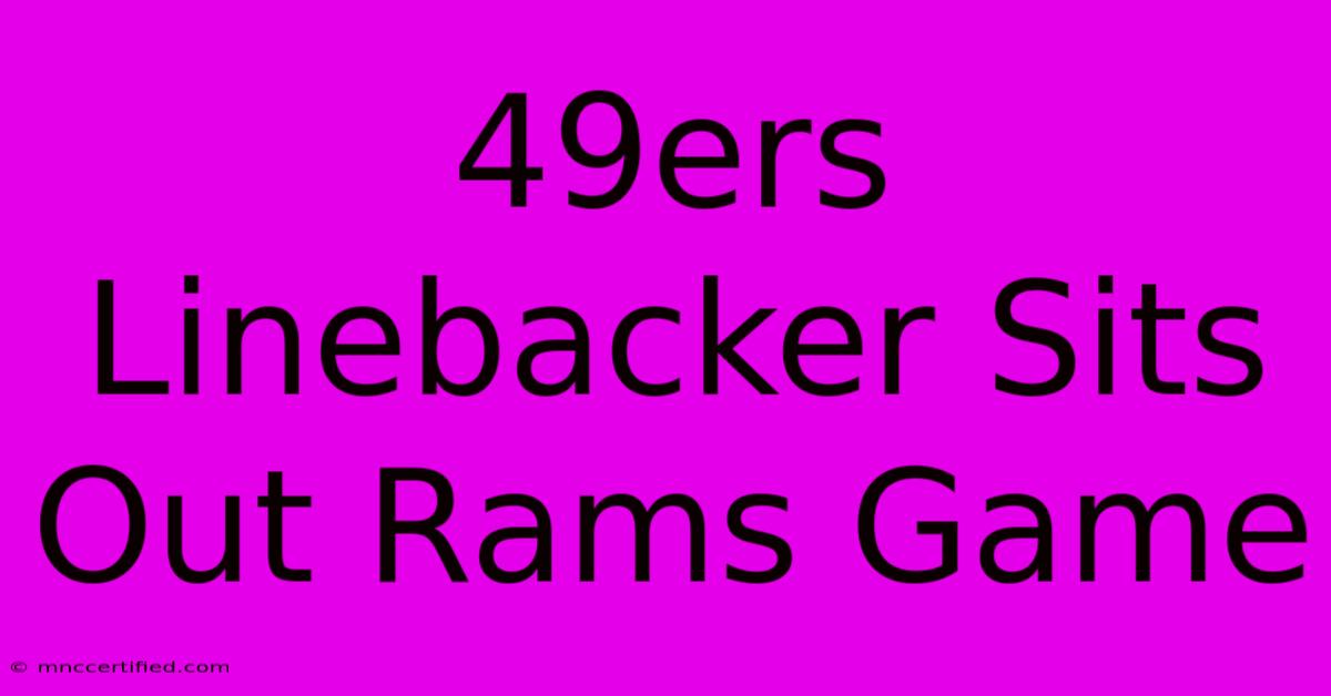 49ers Linebacker Sits Out Rams Game