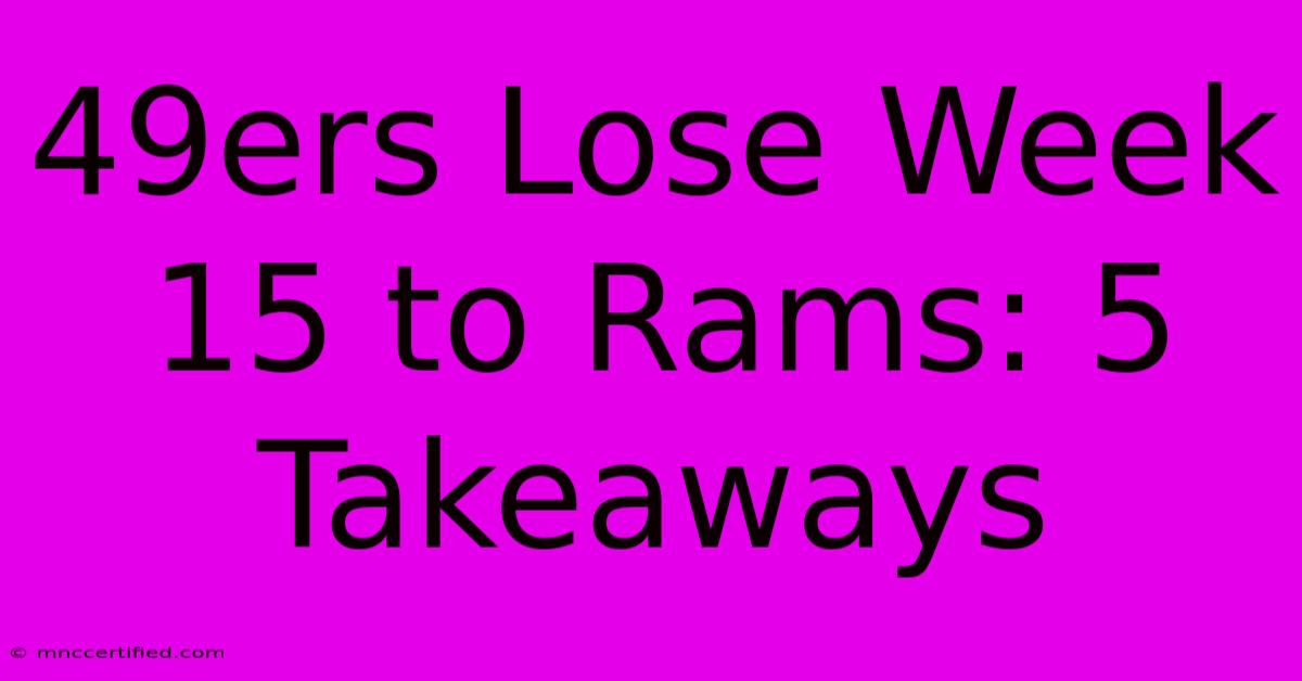 49ers Lose Week 15 To Rams: 5 Takeaways