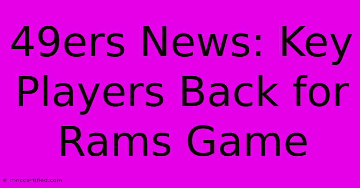 49ers News: Key Players Back For Rams Game