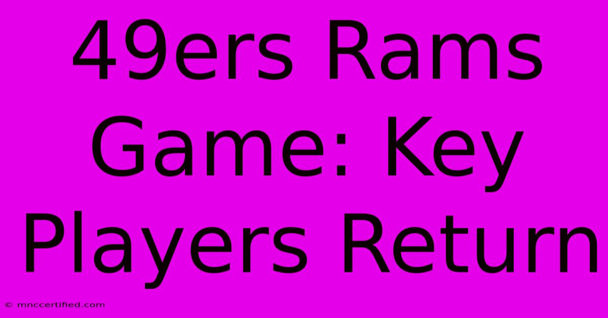 49ers Rams Game: Key Players Return