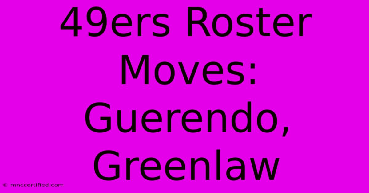 49ers Roster Moves: Guerendo, Greenlaw