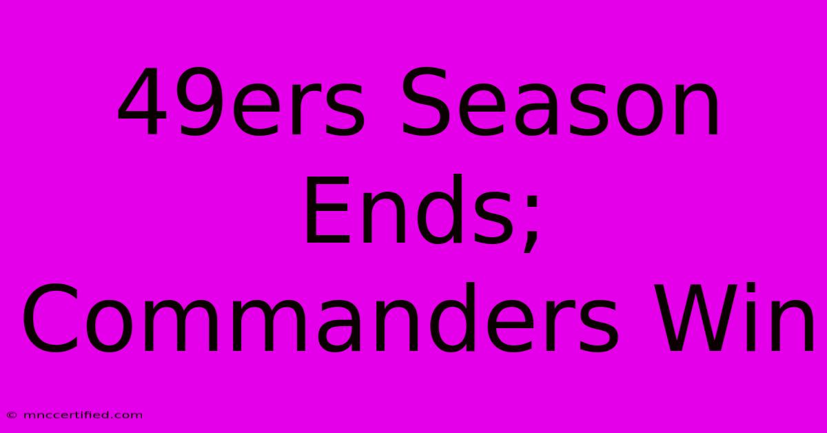 49ers Season Ends; Commanders Win