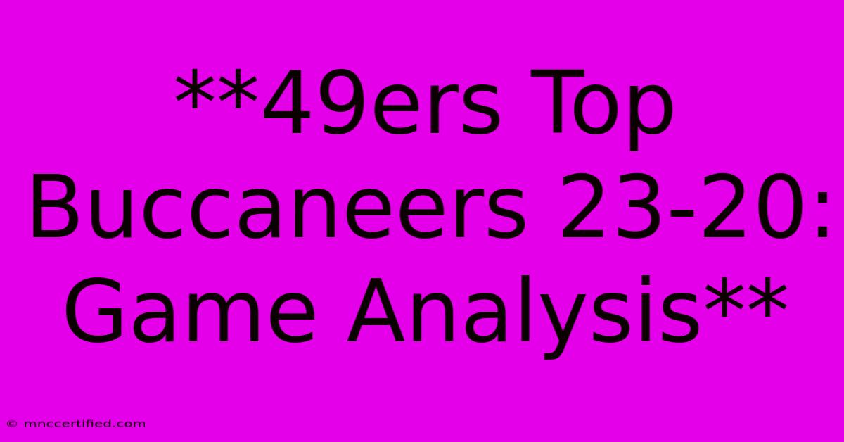 **49ers Top Buccaneers 23-20: Game Analysis**