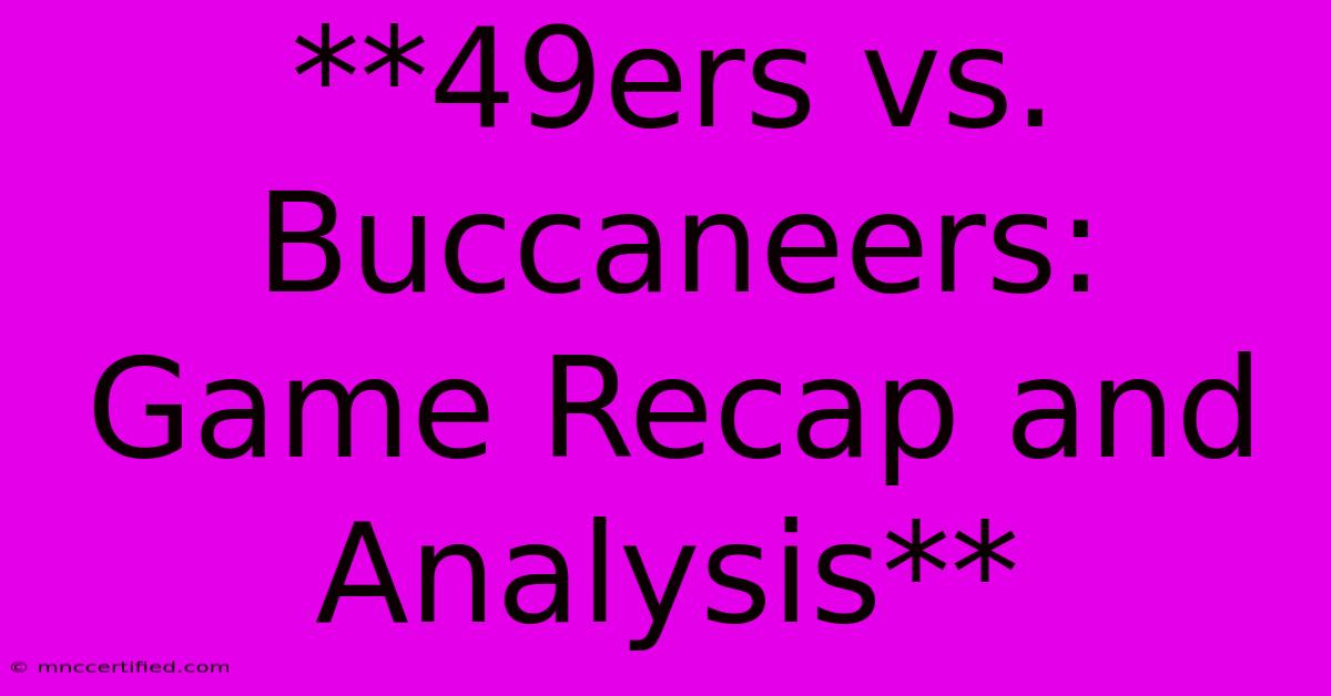 **49ers Vs. Buccaneers:  Game Recap And Analysis** 