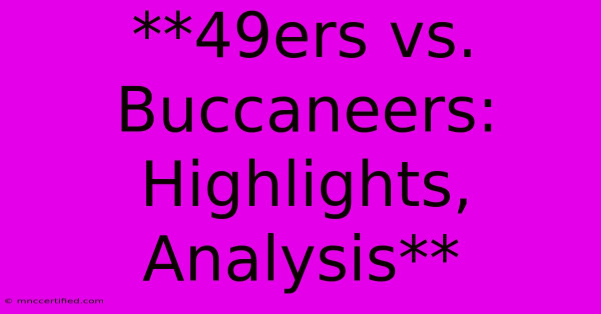 **49ers Vs. Buccaneers: Highlights, Analysis**