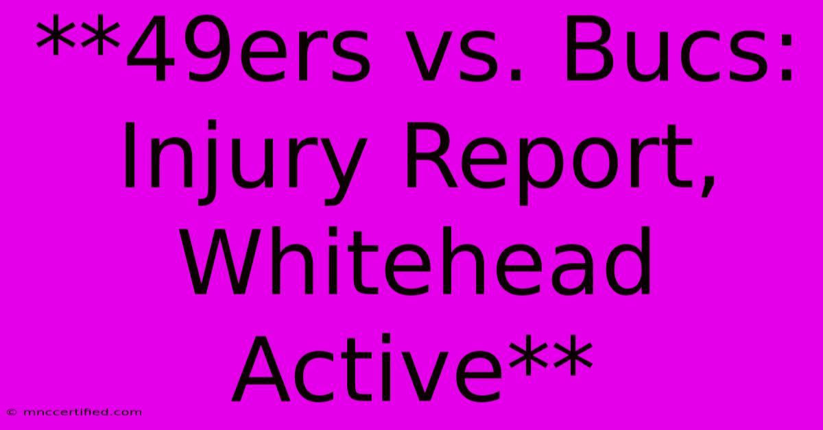 **49ers Vs. Bucs: Injury Report, Whitehead Active**