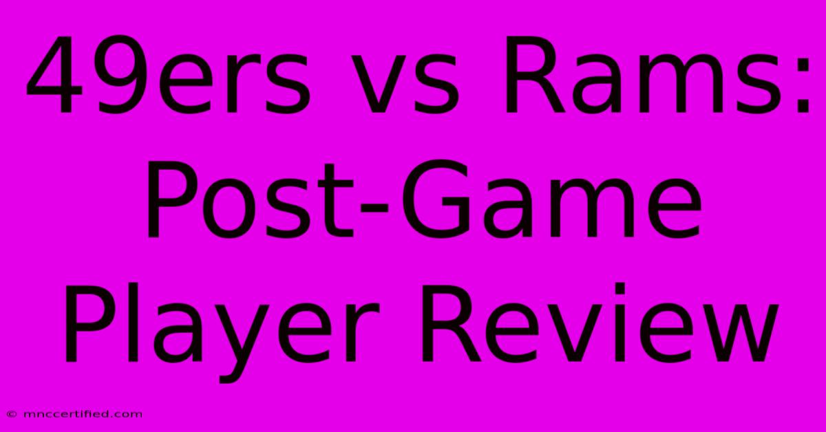 49ers Vs Rams: Post-Game Player Review