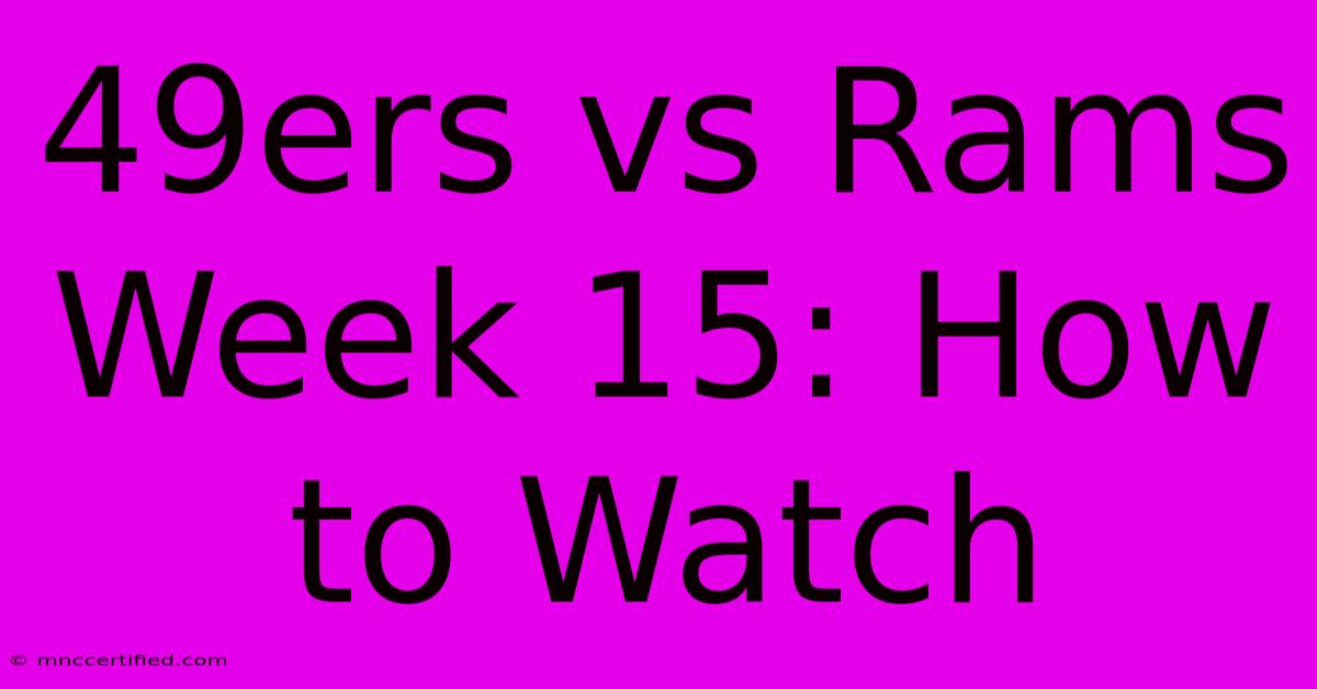 49ers Vs Rams Week 15: How To Watch