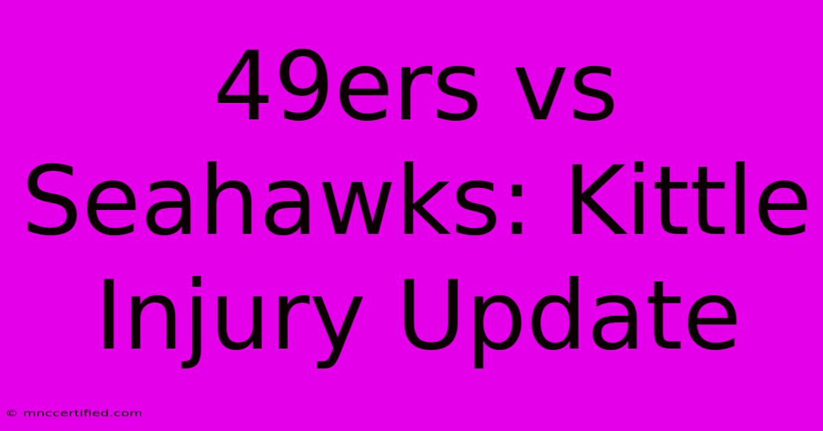 49ers Vs Seahawks: Kittle Injury Update