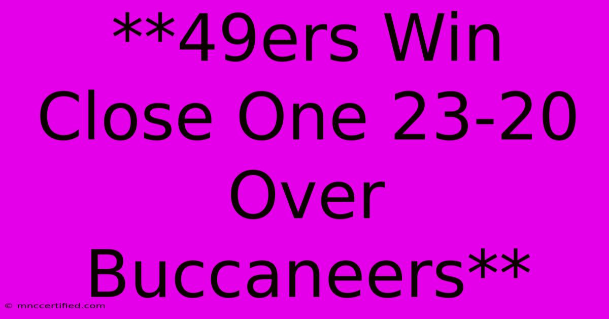 **49ers Win Close One 23-20 Over Buccaneers**