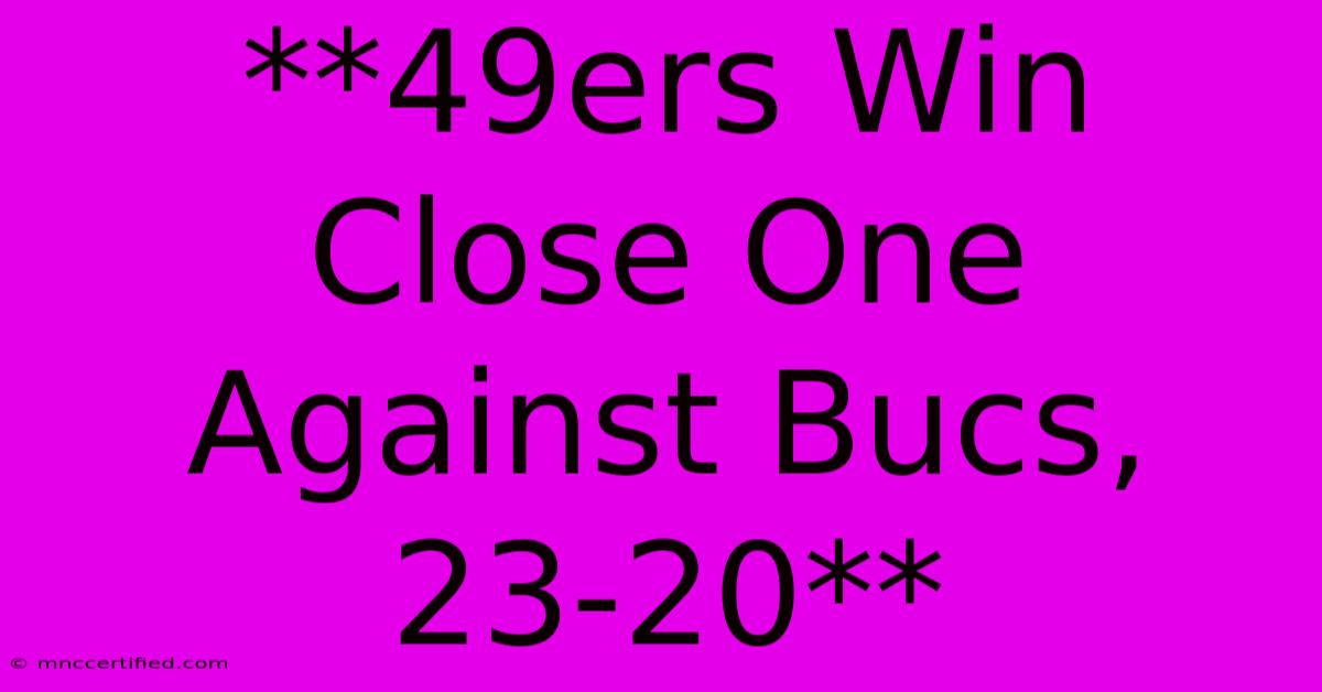 **49ers Win Close One Against Bucs, 23-20**