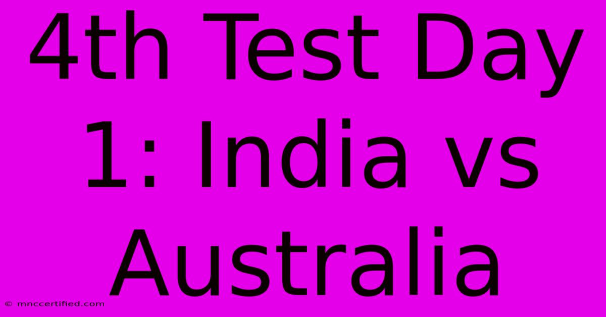 4th Test Day 1: India Vs Australia