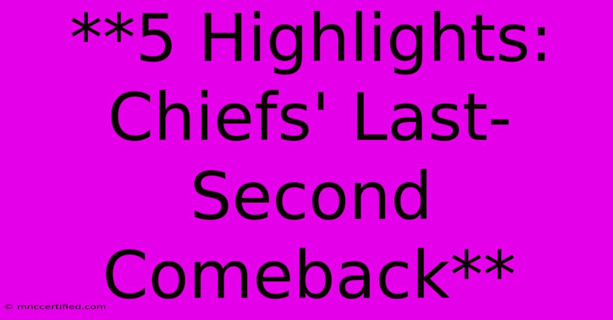 **5 Highlights: Chiefs' Last-Second Comeback**