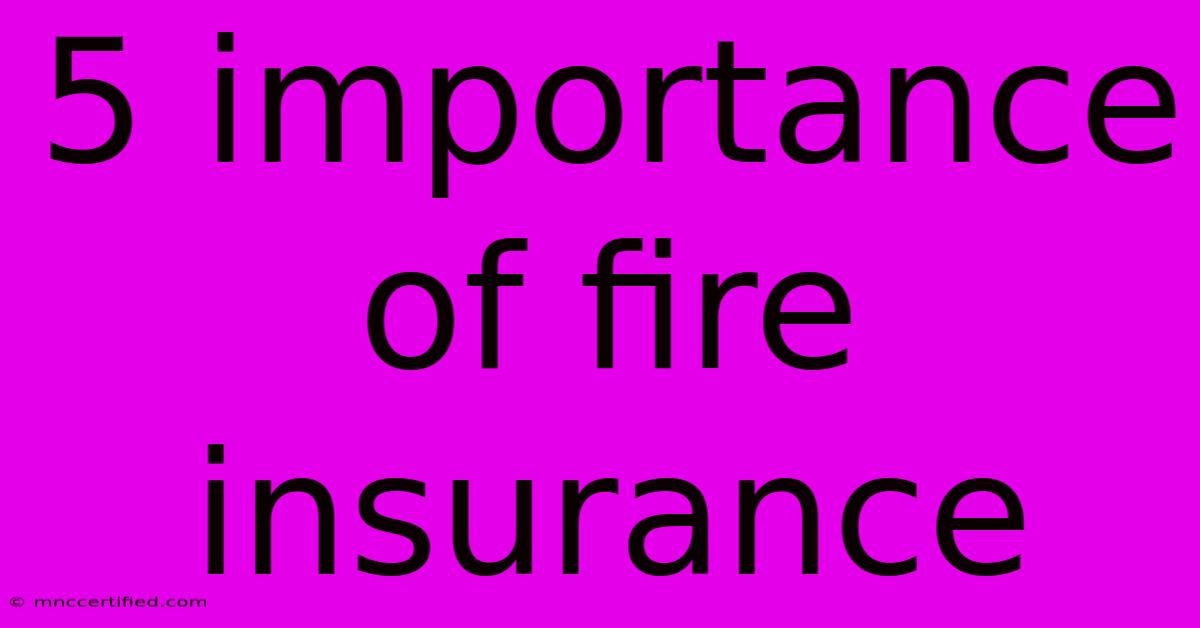 5 Importance Of Fire Insurance