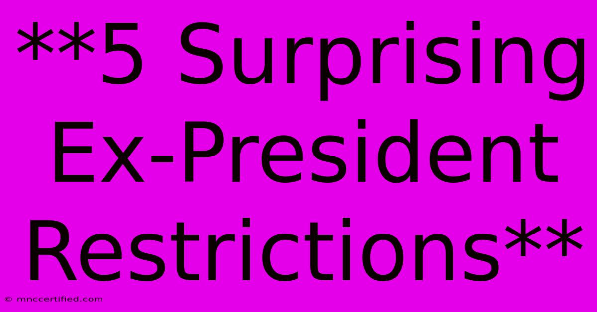 **5 Surprising Ex-President Restrictions** 