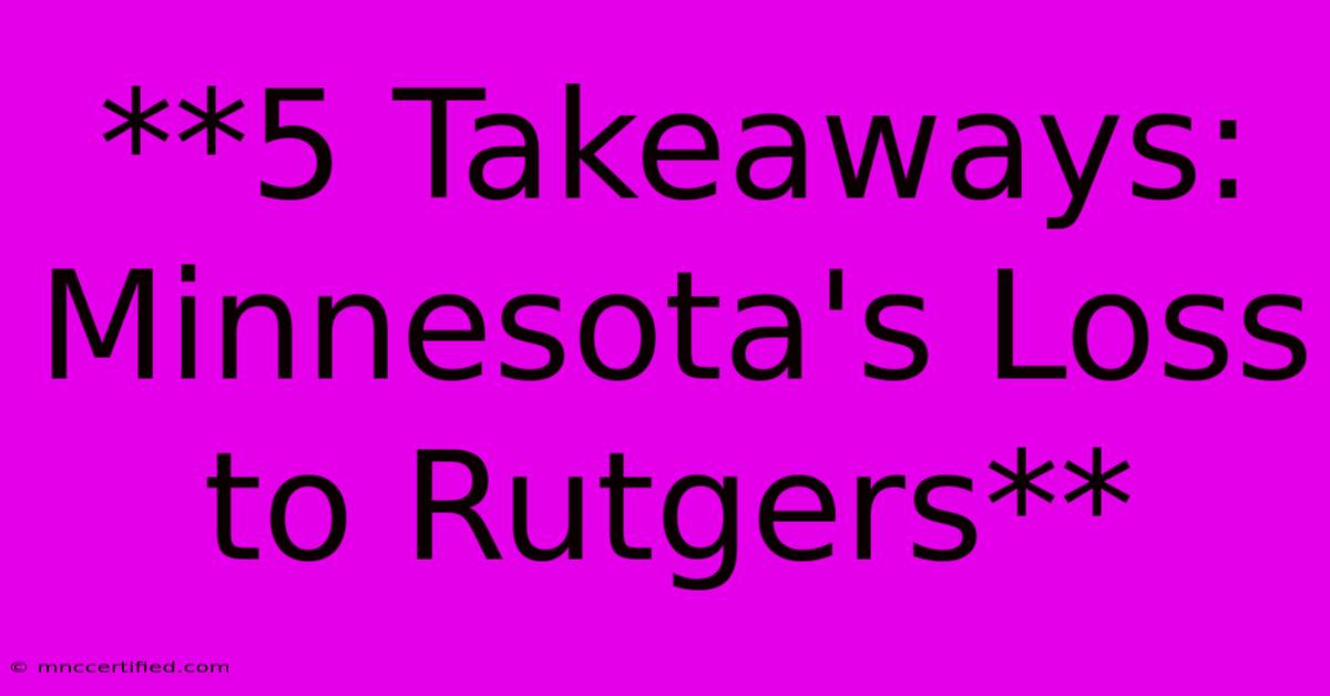 **5 Takeaways: Minnesota's Loss To Rutgers** 