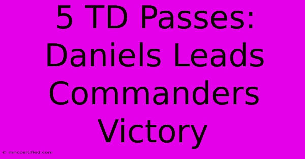 5 TD Passes: Daniels Leads Commanders Victory