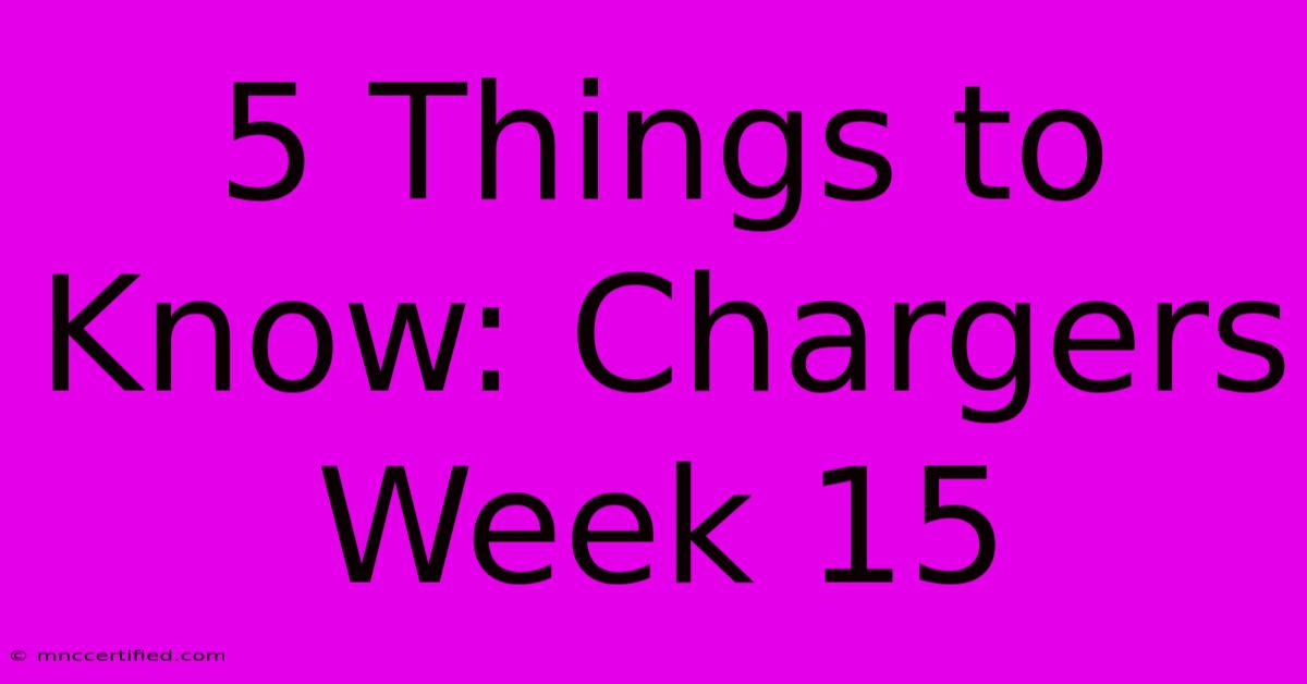 5 Things To Know: Chargers Week 15