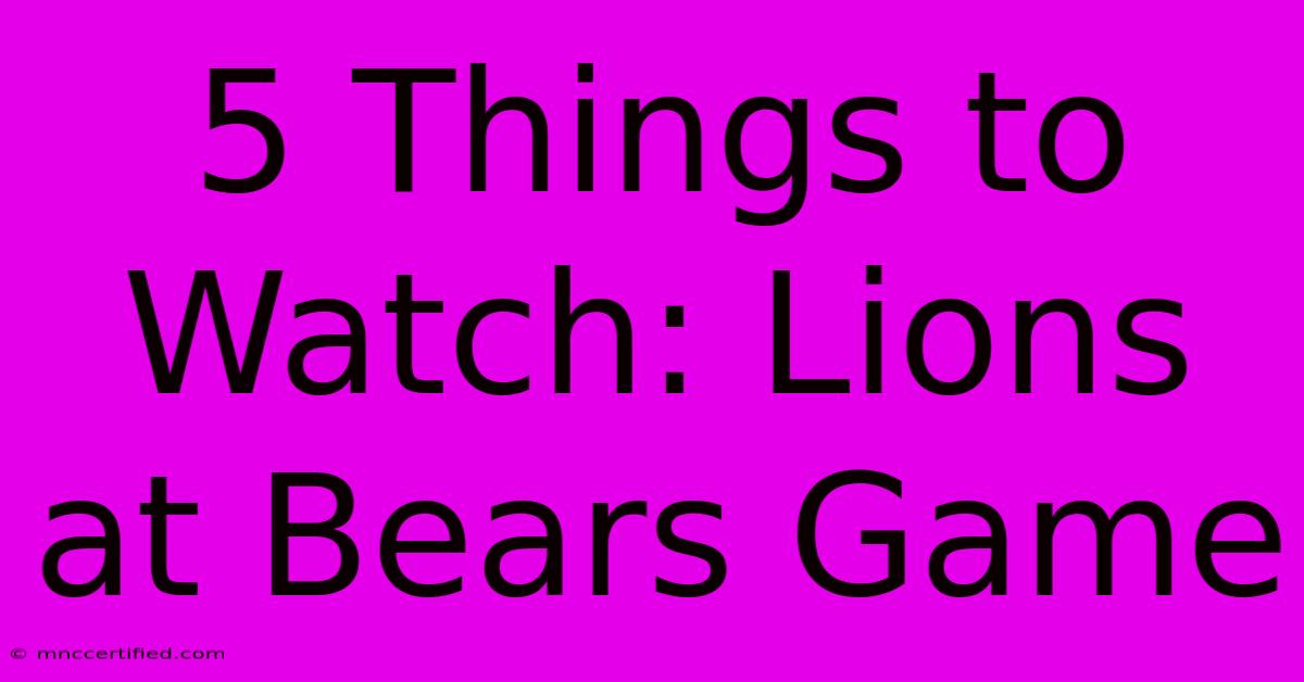 5 Things To Watch: Lions At Bears Game