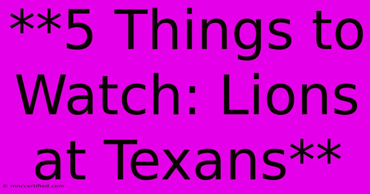 **5 Things To Watch: Lions At Texans**