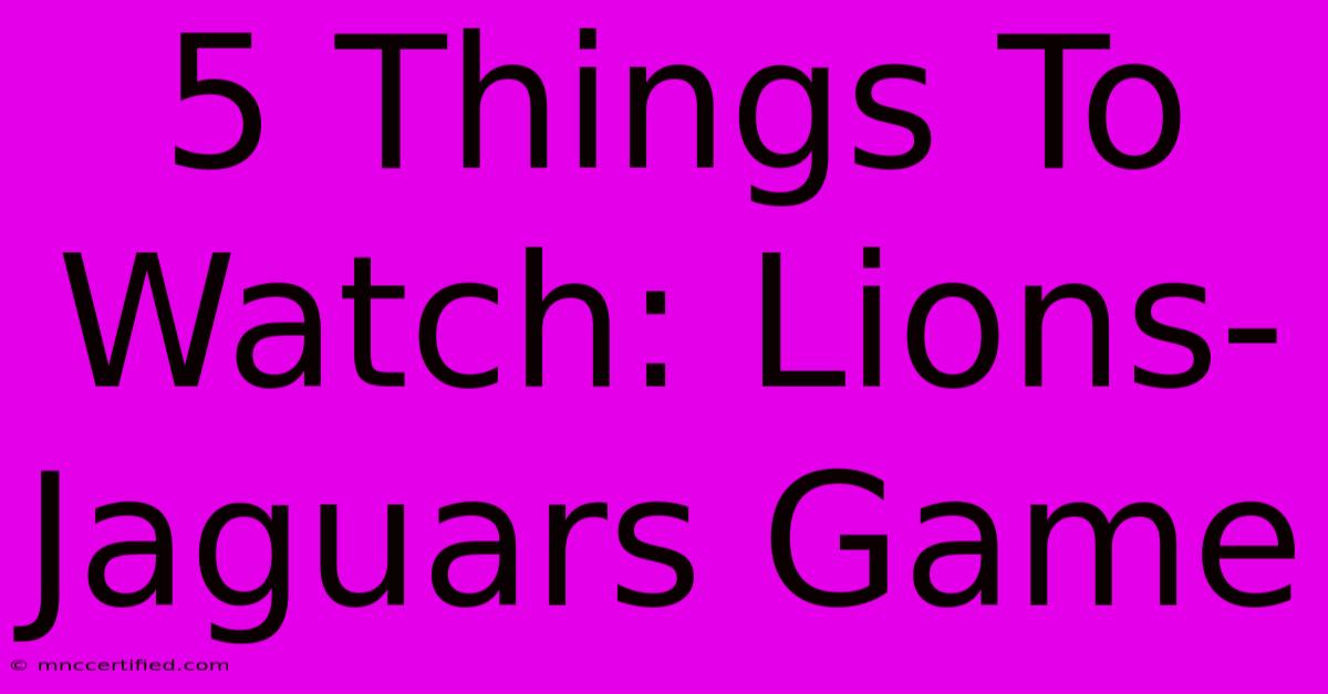 5 Things To Watch: Lions-Jaguars Game