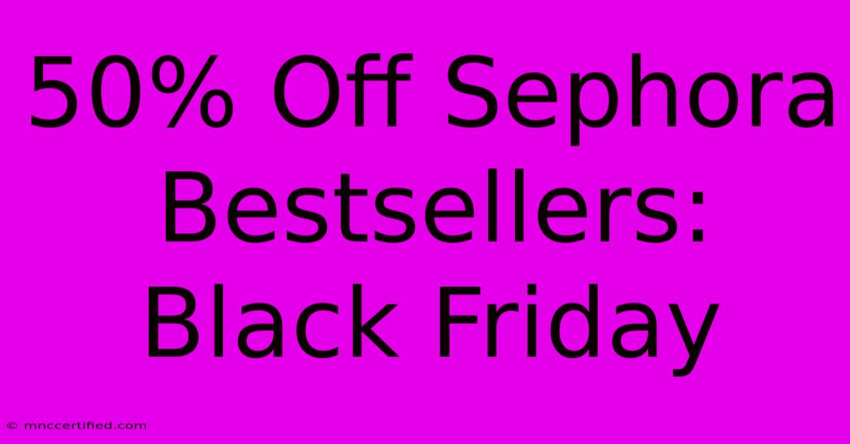 50% Off Sephora Bestsellers: Black Friday