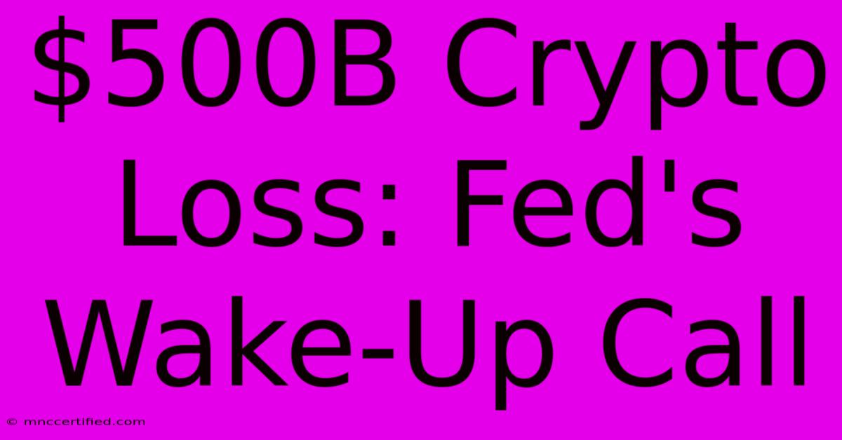 $500B Crypto Loss: Fed's Wake-Up Call