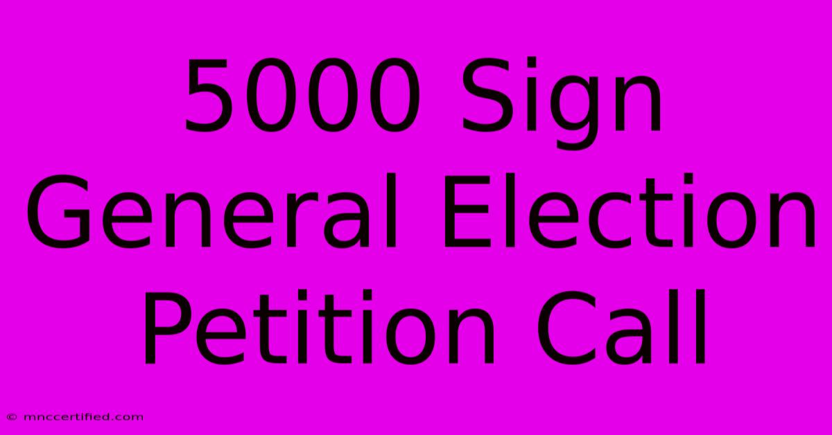 5000 Sign General Election Petition Call