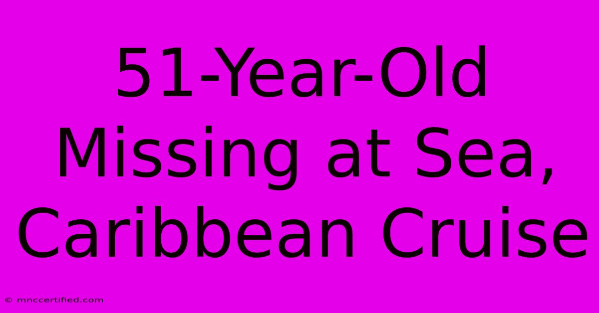 51-Year-Old Missing At Sea, Caribbean Cruise