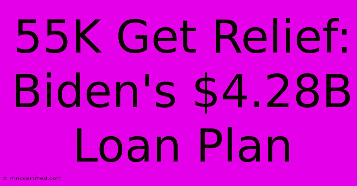 55K Get Relief: Biden's $4.28B Loan Plan