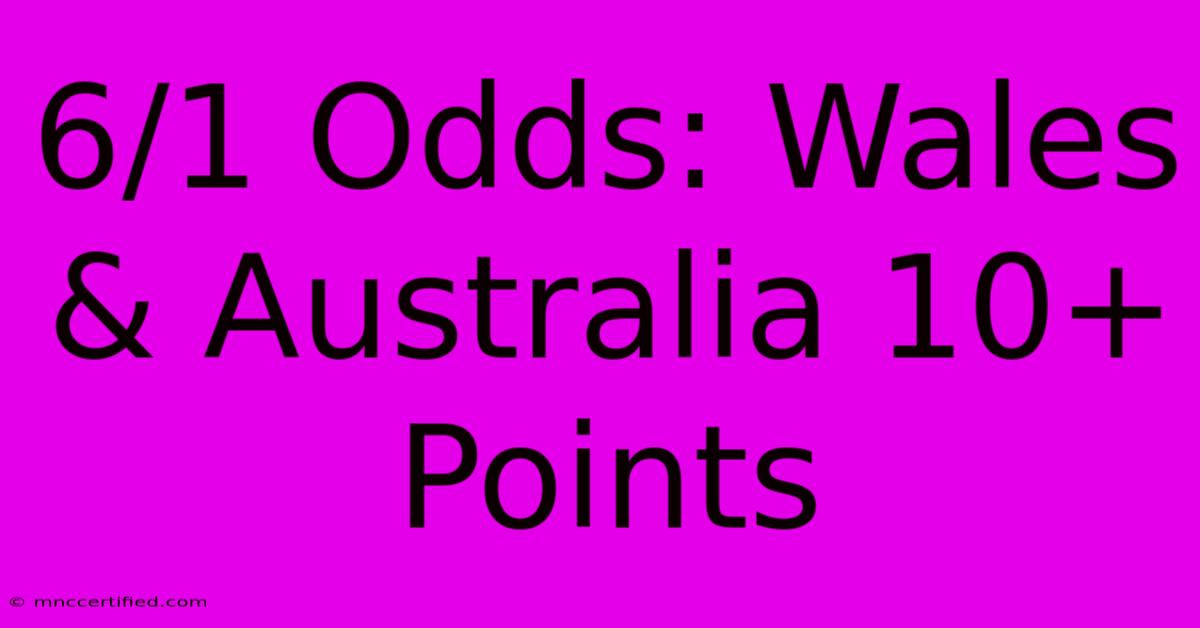 6/1 Odds: Wales & Australia 10+ Points