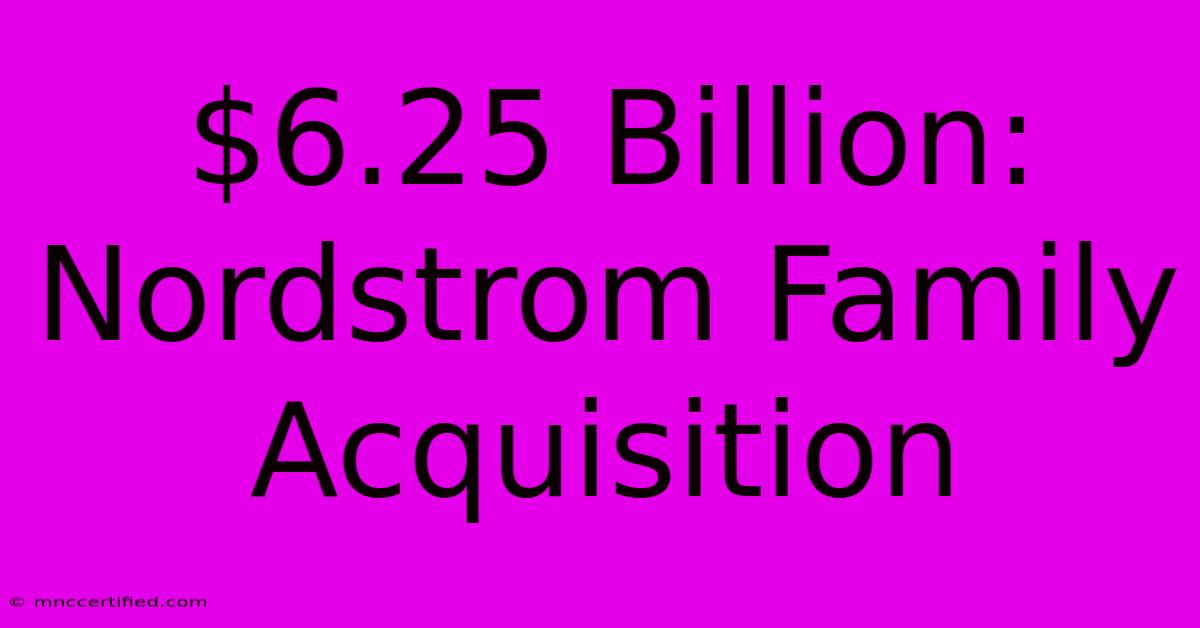 $6.25 Billion: Nordstrom Family Acquisition